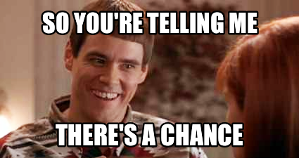 Telling me there's a chance