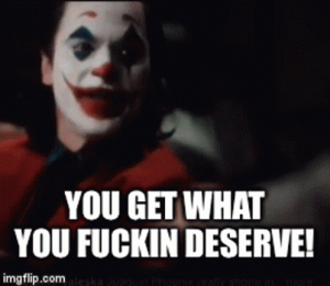 joker-movie-joker-phoenix-joaquin-you-get-what-you-fricking-deserve.gif